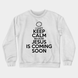 Can't Keep Calm Jesus is Coming Soon Crewneck Sweatshirt